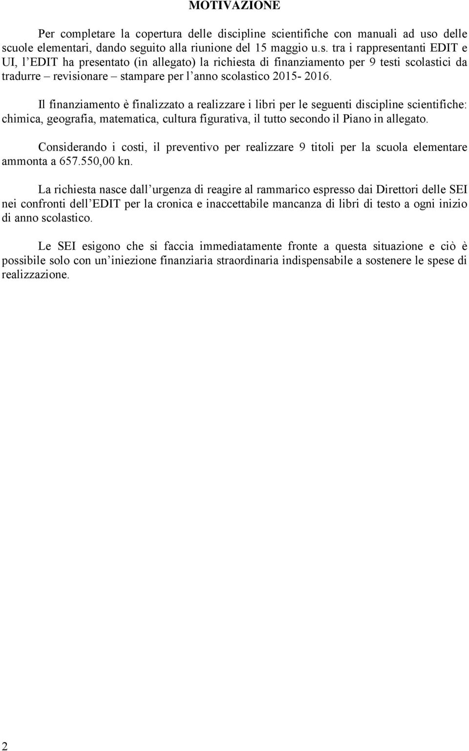 Il finanziamento è finalizzato a realizzare i libri per le seguenti discipline scientifiche: chimica, geografia, matematica, cultura figurativa, il tutto secondo il Piano in allegato.