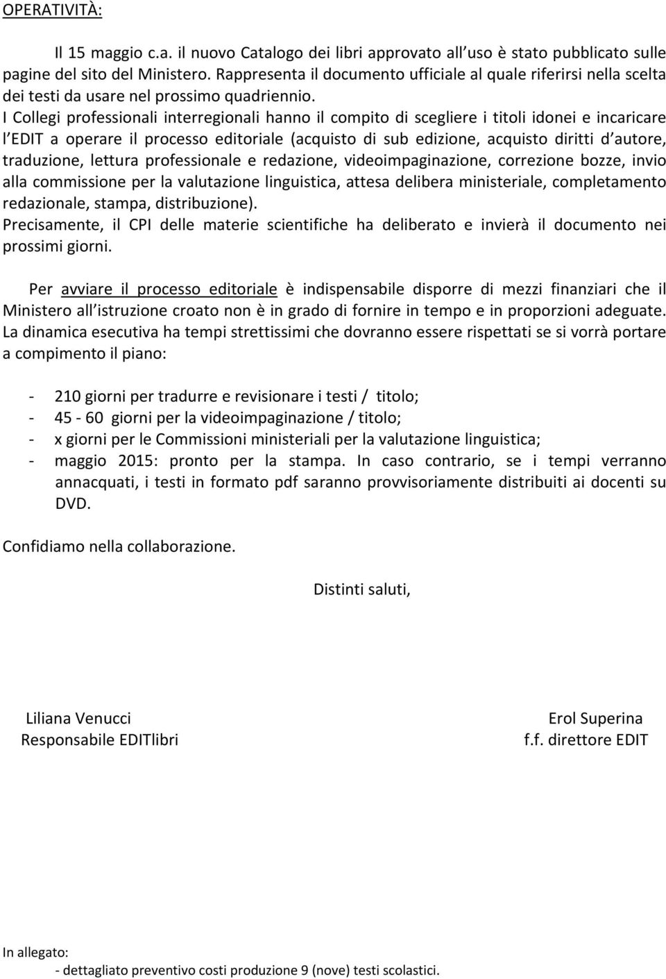 I Collegi professionali interregionali hanno il compito di scegliere i titoli idonei e incaricare l EDIT a operare il processo editoriale (acquisto di sub edizione, acquisto diritti d autore,