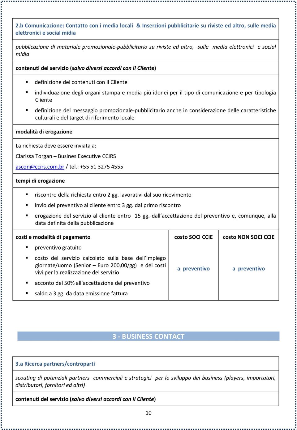 definizione del messaggio promozionale-pubblicitario anche in considerazione delle caratteristiche culturali e del target di riferimento locale Clarissa Torgan Busines Executive CCIRS ascon@ccirs.com.