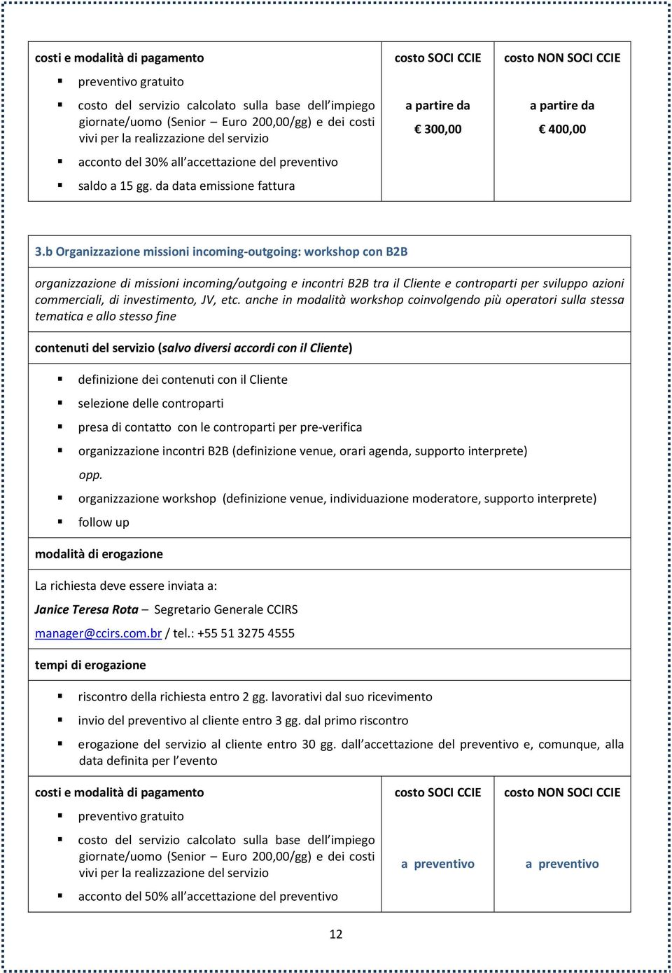 b Organizzazione missioni incoming-outgoing: workshop con B2B organizzazione di missioni incoming/outgoing e incontri B2B tra il Cliente e controparti per sviluppo azioni commerciali, di