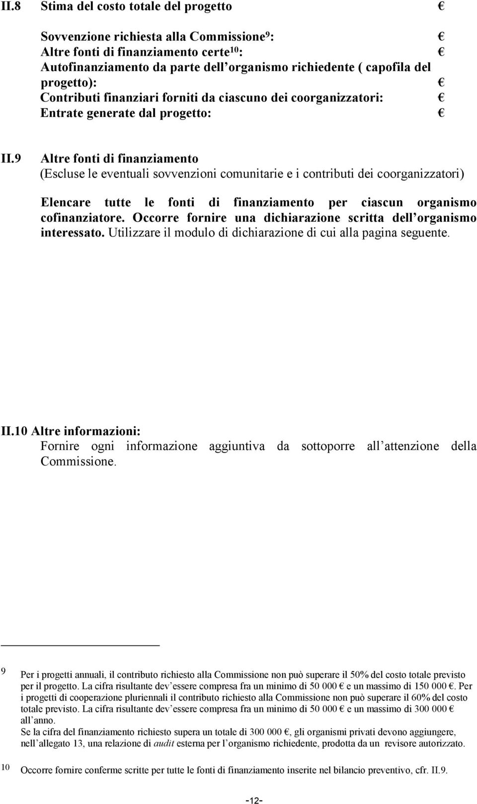 9 Altre fonti di finanziamento (Escluse le eventuali sovvenzioni comunitarie e i contributi dei coorganizzatori) Elencare tutte le fonti di finanziamento per ciascun organismo cofinanziatore.
