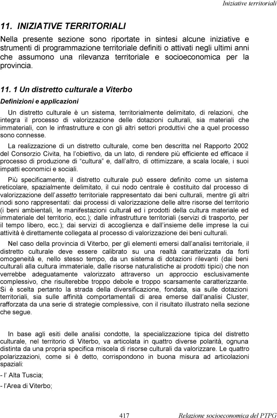 1 Un distretto culturale a Viterbo Definizioni e applicazioni Un distretto culturale è un sistema, territorialmente delimitato, di relazioni, che integra il processo di valorizzazione delle dotazioni