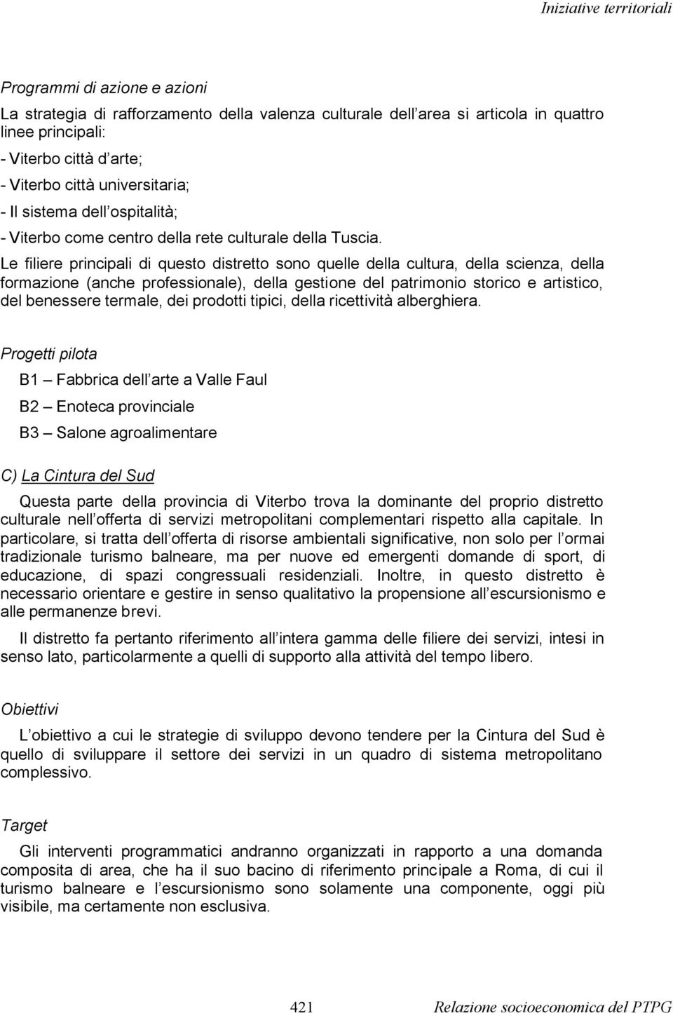 Le filiere principali di questo distretto sono quelle della cultura, della scienza, della formazione (anche professionale), della gestione del patrimonio storico e artistico, del benessere termale,