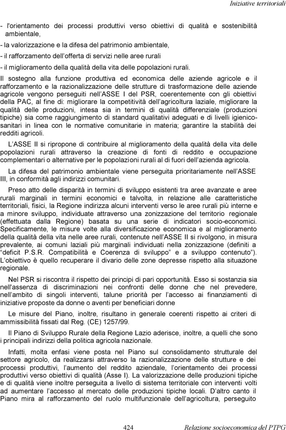 Il sostegno alla funzione produttiva ed economica delle aziende agricole e il rafforzamento e la razionalizzazione delle strutture di trasformazione delle aziende agricole vengono perseguiti nell