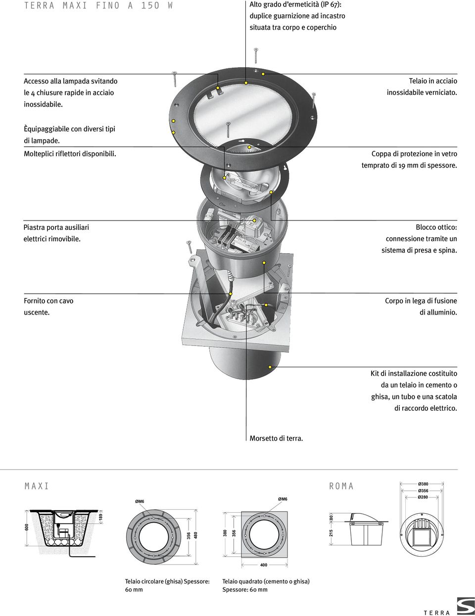 Piastra porta ausiliari elettrici rimovibile. Blocco ottico: connessione tramite un sistema di presa e spina. Fornito con cavo uscente. Corpo in lega di fusione di alluminio.