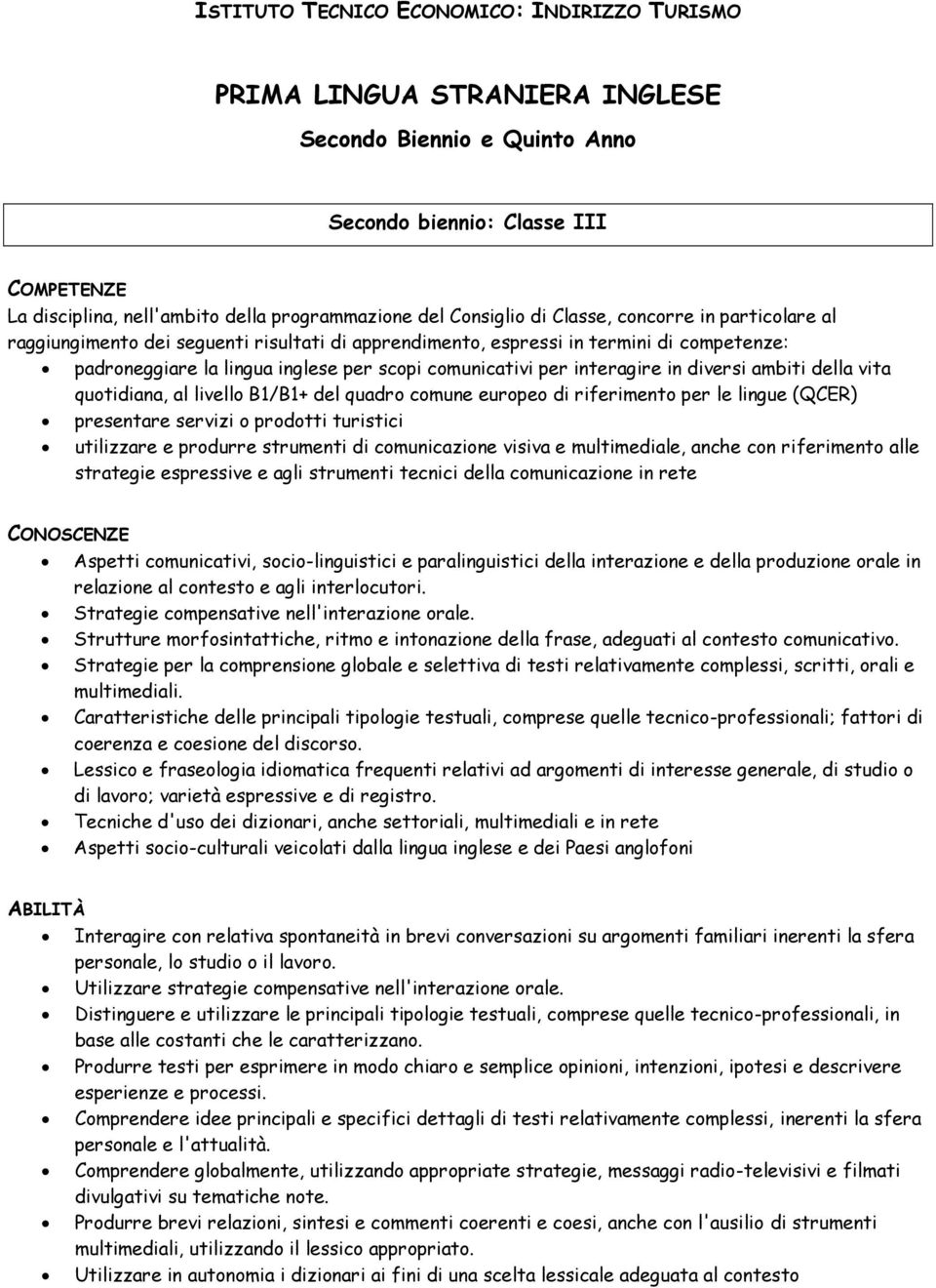 interagire in diversi ambiti della vita quotidiana, al livello B1/B1+ del quadro comune europeo di riferimento per le lingue (QCER) presentare servizi o prodotti turistici utilizzare e produrre