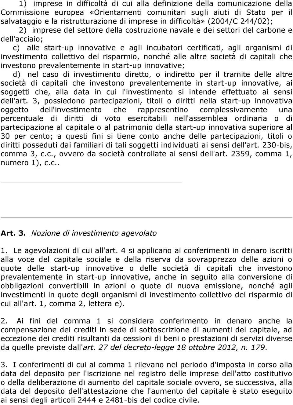 investimento collettivo del risparmio, nonché alle altre società di capitali che investono prevalentemente in start-up innovative; d) nel caso di investimento diretto, o indiretto per il tramite