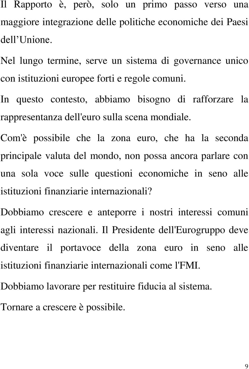 In questo contesto, abbiamo bisogno di rafforzare la rappresentanza dell'euro sulla scena mondiale.