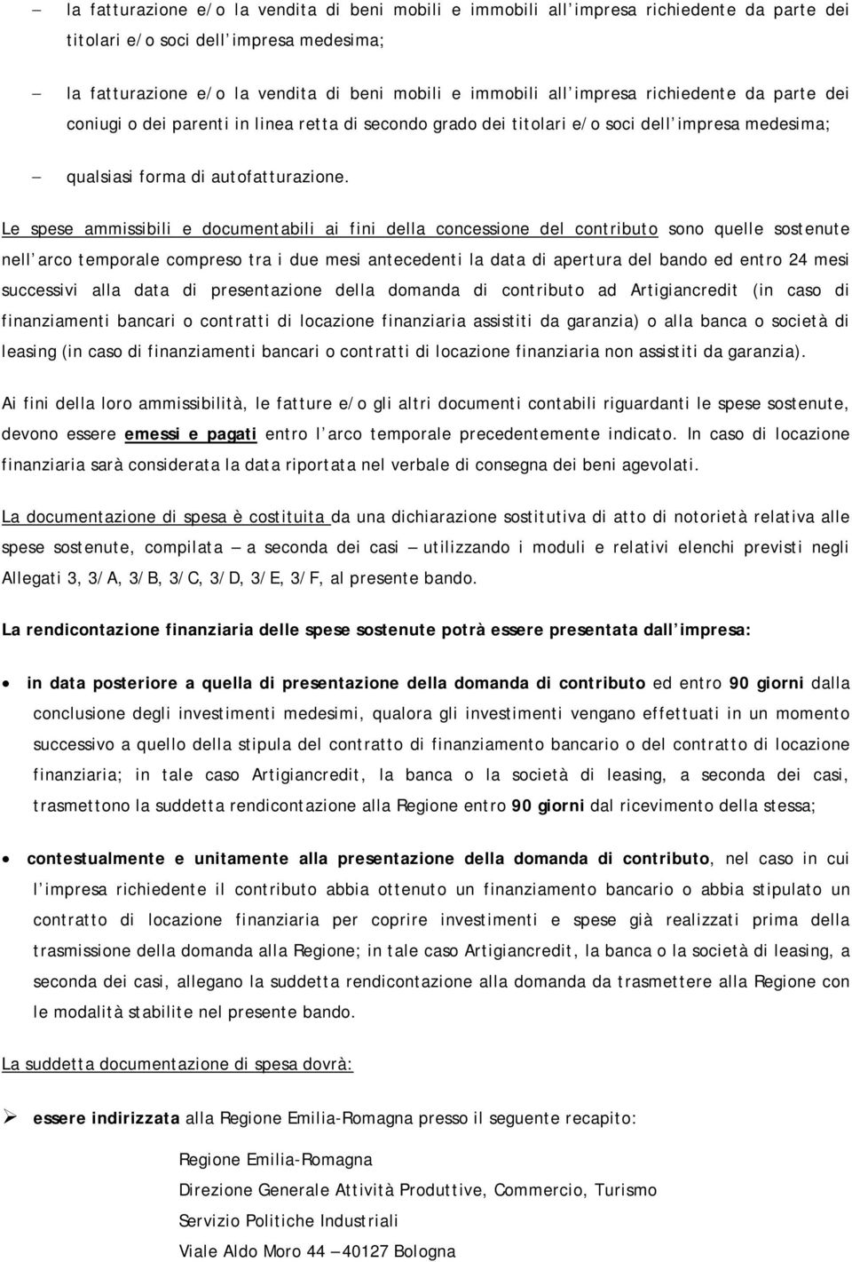 Le spese ammissibili e documentabili ai fini della concessione del contributo sono quelle sostenute nell arco temporale compreso tra i due mesi antecedenti la data di apertura del bando ed entro 24