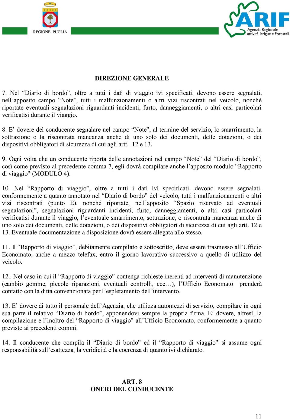 riportate eventuali segnalazioni riguardanti incidenti, furto, danneggiamenti, o altri casi particolari verificatisi durante il viaggio. 8.