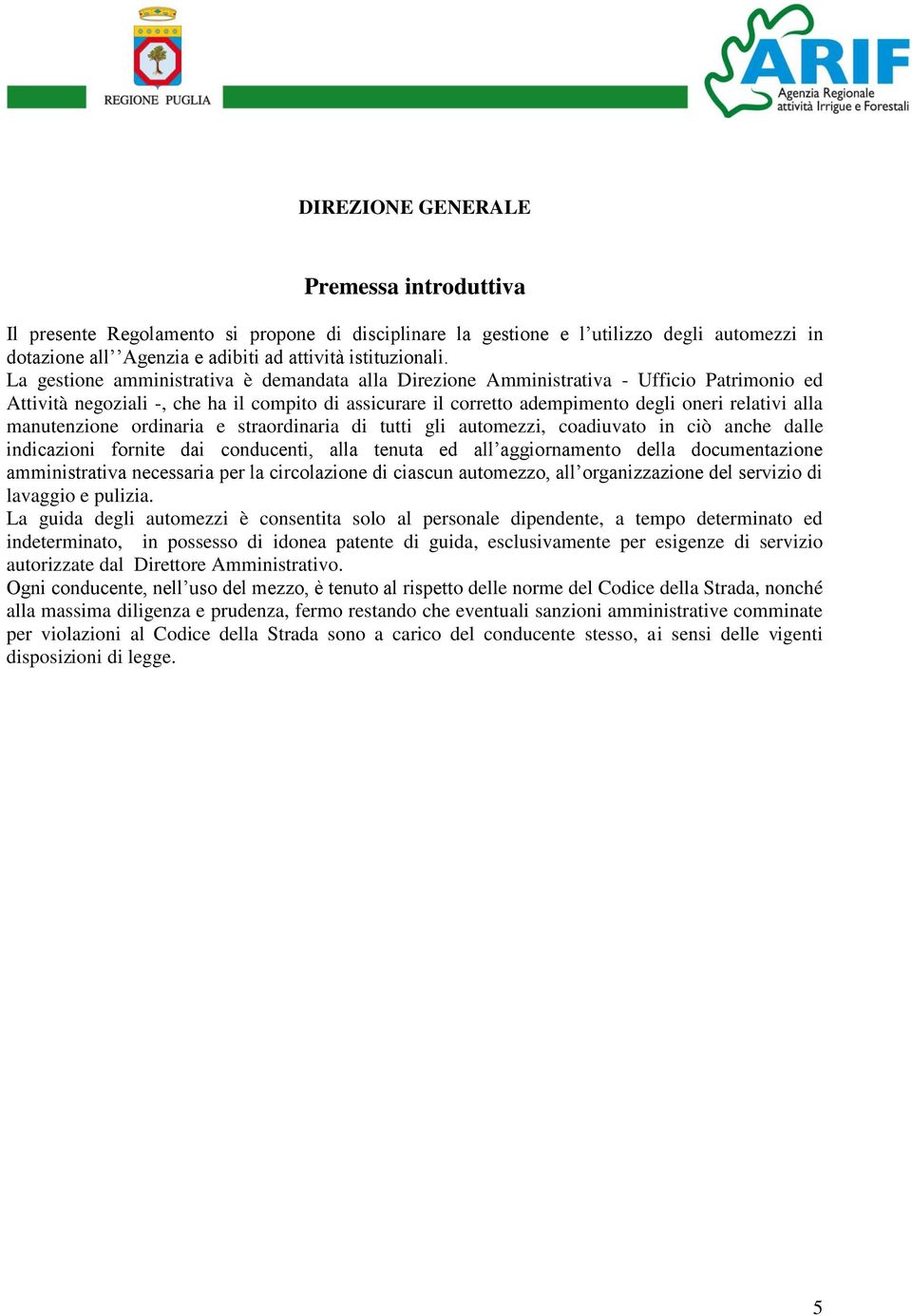 manutenzione ordinaria e straordinaria di tutti gli automezzi, coadiuvato in ciò anche dalle indicazioni fornite dai conducenti, alla tenuta ed all aggiornamento della documentazione amministrativa