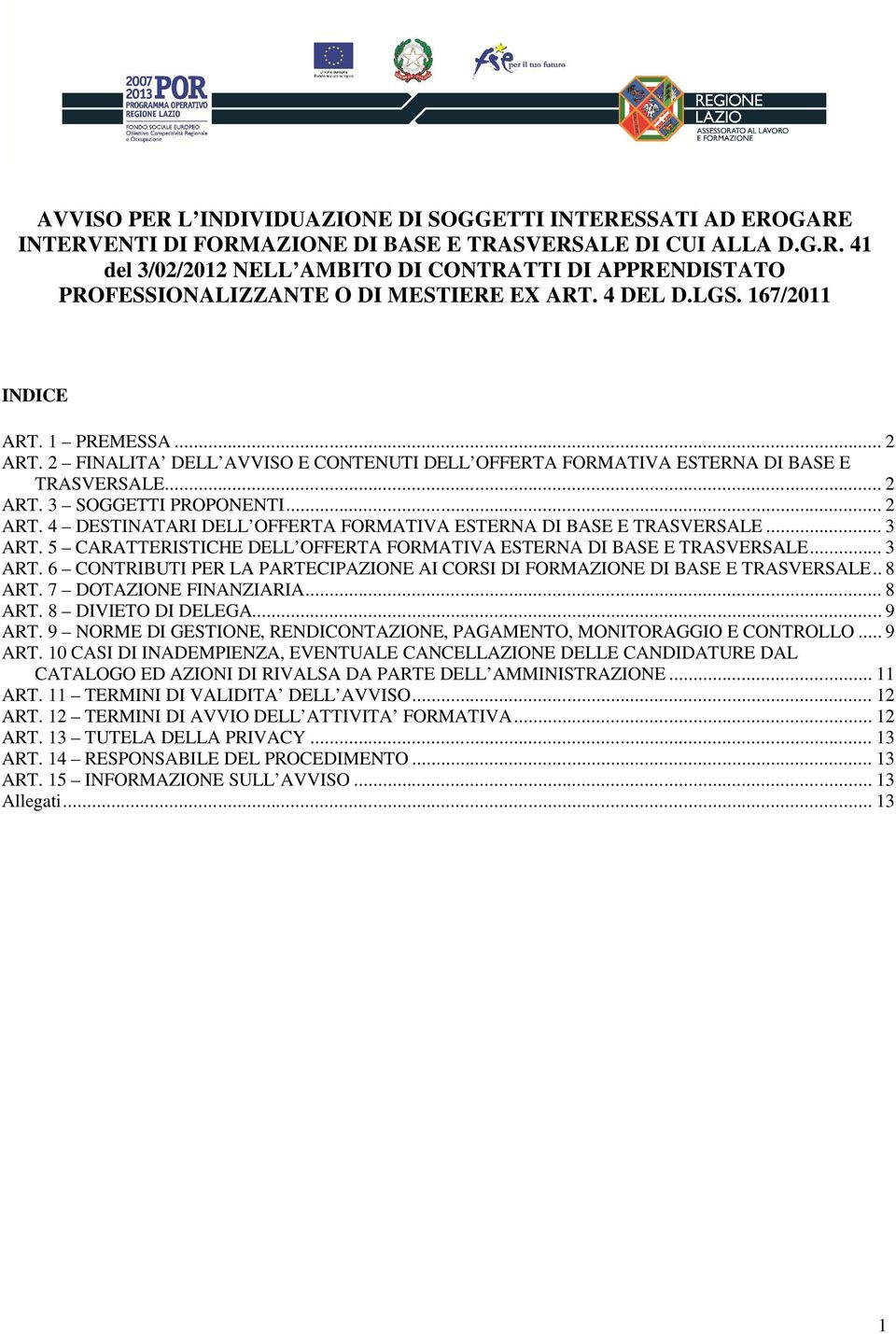 .. 3 ART. 5 CARATTERISTICHE DELL OFFERTA FORMATIVA ESTERNA DI BASE E TRASVERSALE... 3 ART. 6 CONTRIBUTI PER LA PARTECIPAZIONE AI CORSI DI FORMAZIONE DI BASE E TRASVERSALE.. 8 ART.