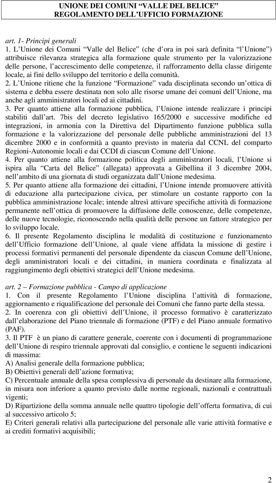 delle competenze, il rafforzamento della classe dirigente locale, ai fini dello sviluppo del territorio e della comunità. 2.