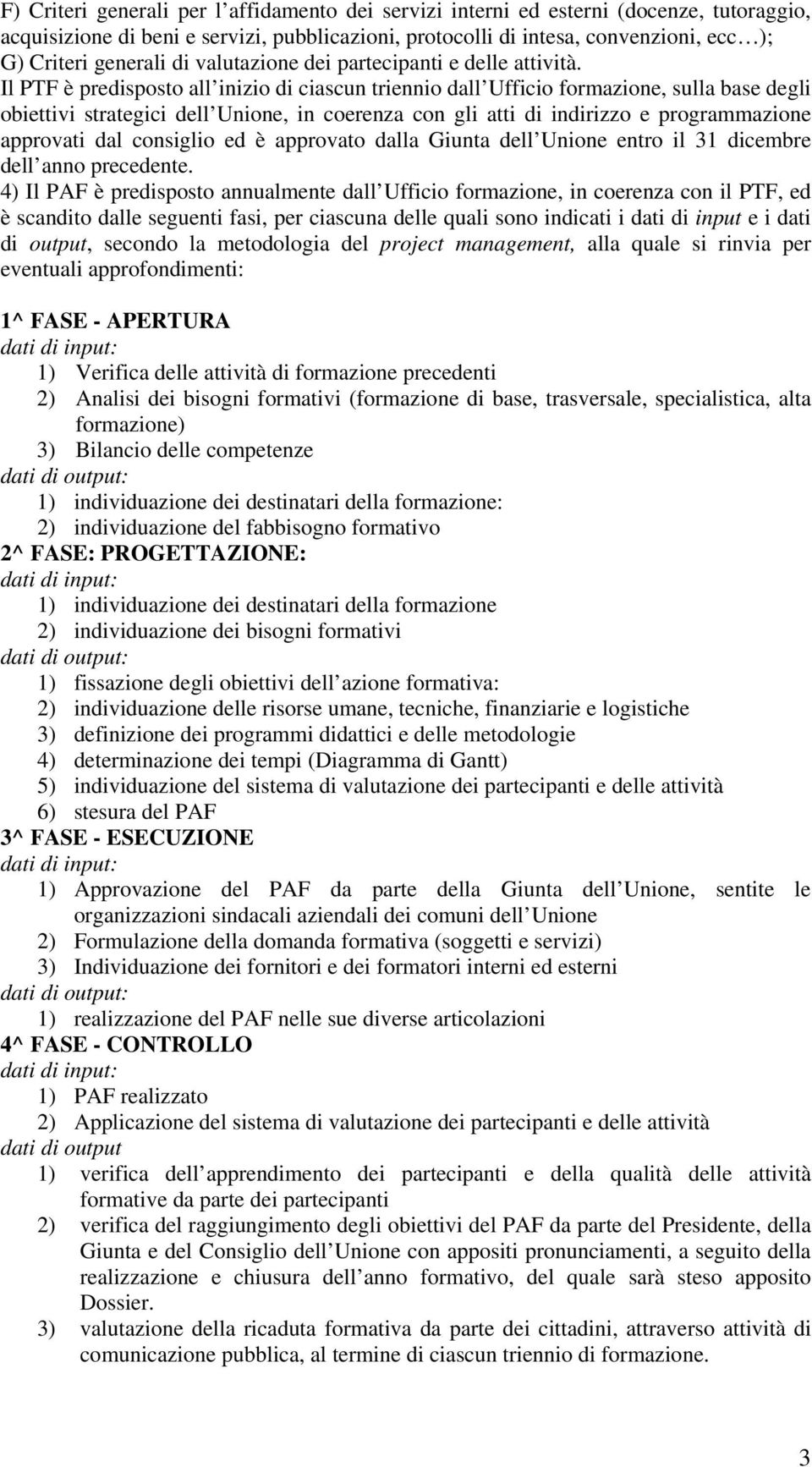 Il PTF è predisposto all inizio di ciascun triennio dall Ufficio formazione, sulla base degli obiettivi strategici dell Unione, in coerenza con gli atti di indirizzo e programmazione approvati dal