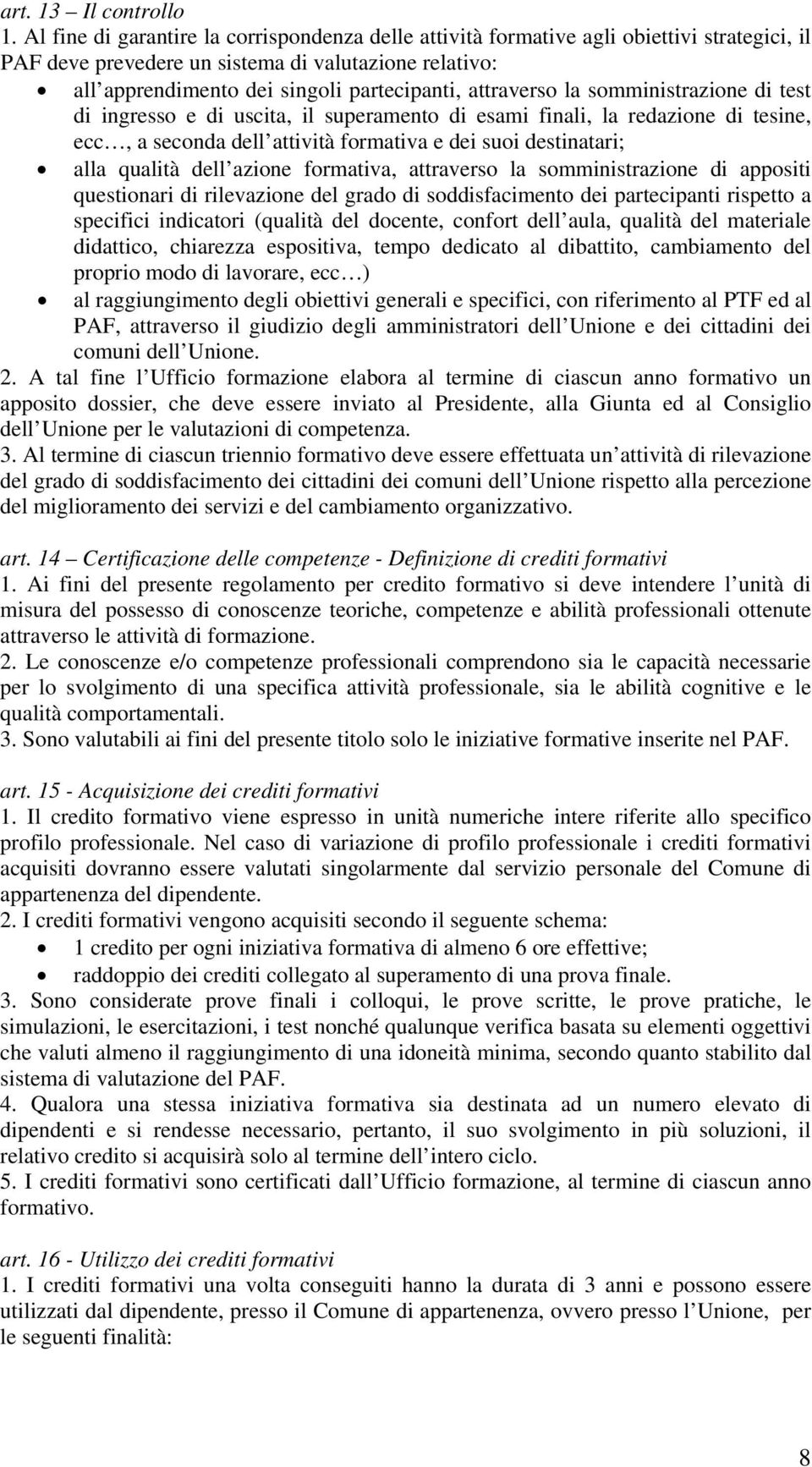 attraverso la somministrazione di test di ingresso e di uscita, il superamento di esami finali, la redazione di tesine, ecc, a seconda dell attività formativa e dei suoi destinatari; alla qualità