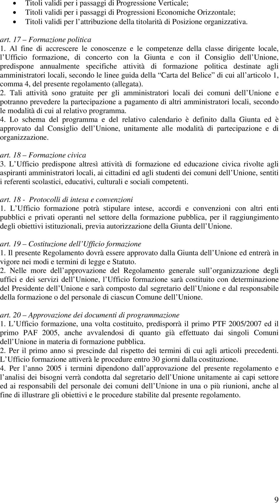 Al fine di accrescere le conoscenze e le competenze della classe dirigente locale, l Ufficio formazione, di concerto con la Giunta e con il Consiglio dell Unione, predispone annualmente specifiche