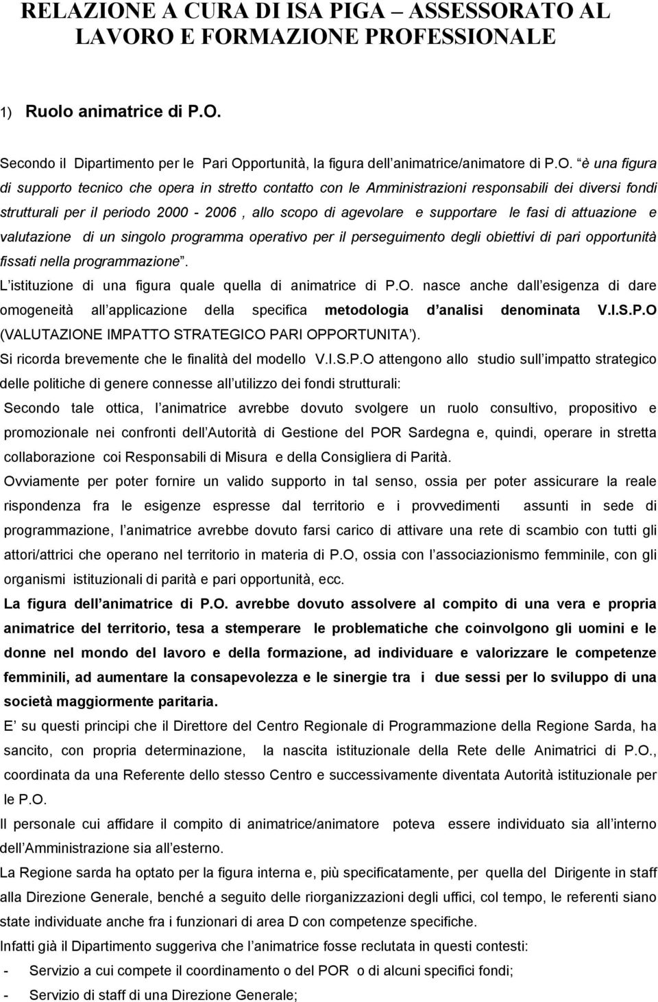 ATO AL LAVORO E FORMAZIONE PROFESSIONALE 1) Ruolo animatrice di P.O. Secondo il Dipartimento per le Pari Opportunità, la figura dell animatrice/animatore di P.O. è una figura di supporto tecnico che