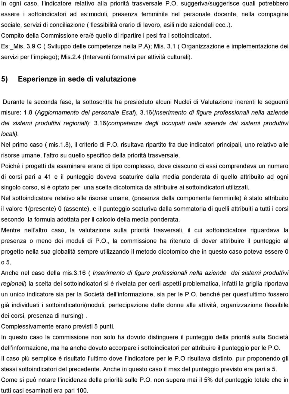 lavoro, asili nido aziendali ecc..). Compito della Commissione era/è quello di ripartire i pesi fra i sottoindicatori. Es:_Mis. 3.9 C ( Sviluppo delle competenze nella P.A); Mis. 3.1 ( Organizzazione e implementazione dei servizi per l impiego); Mis.