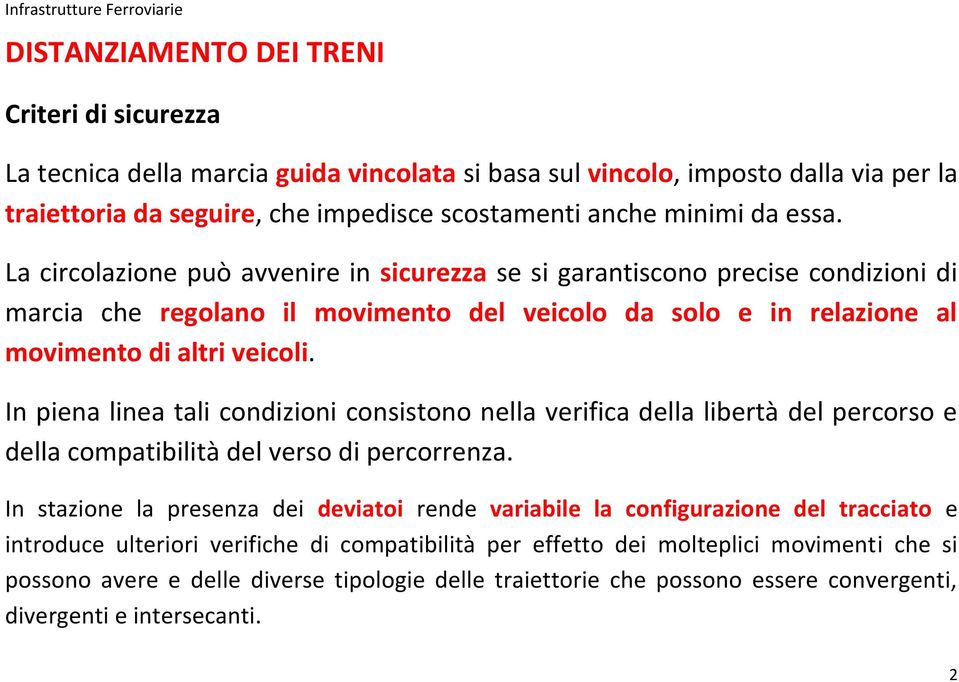 In piena linea tali condizioni consistono nella verifica della libertà del percorso e della compatibilità del verso di percorrenza.