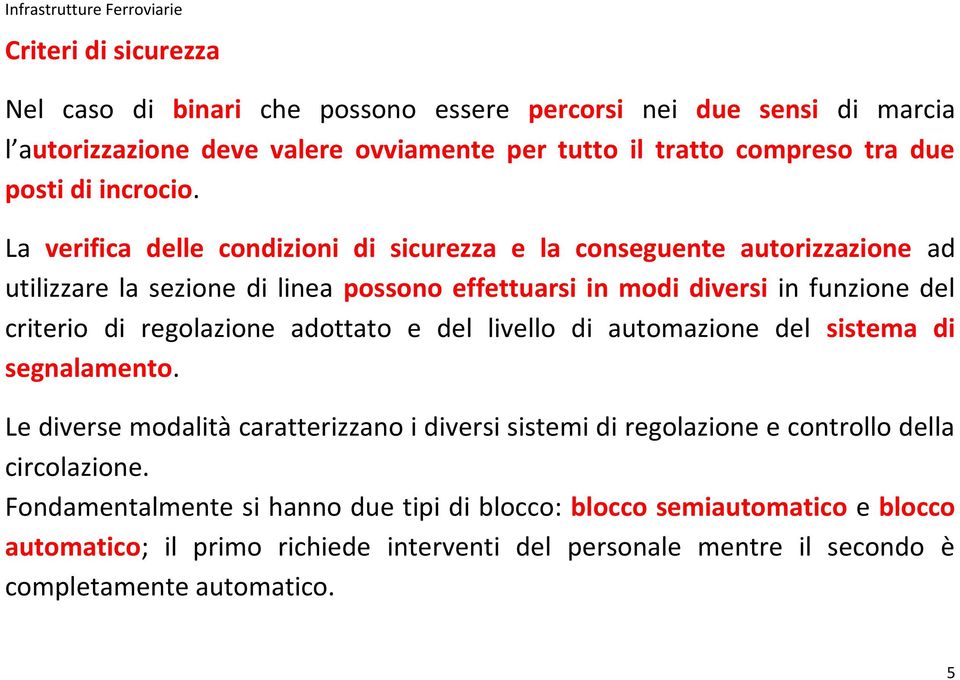 La verifica delle condizioni di sicurezza e la conseguente autorizzazione ad utilizzare la sezione di linea possono effettuarsi in modi diversi in funzione del criterio di