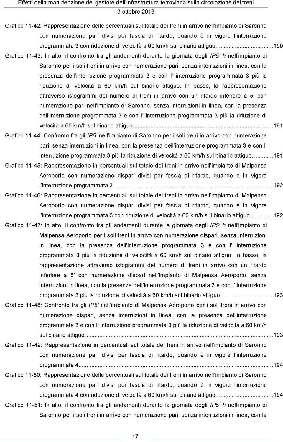 ... 190 Grafico 11-43: In alto, il confronto fra gli andamenti durante la giornata degli IP5 h nell impianto di Saronno per i soli treni in arrivo con numerazione pari, senza interruzioni in linea,