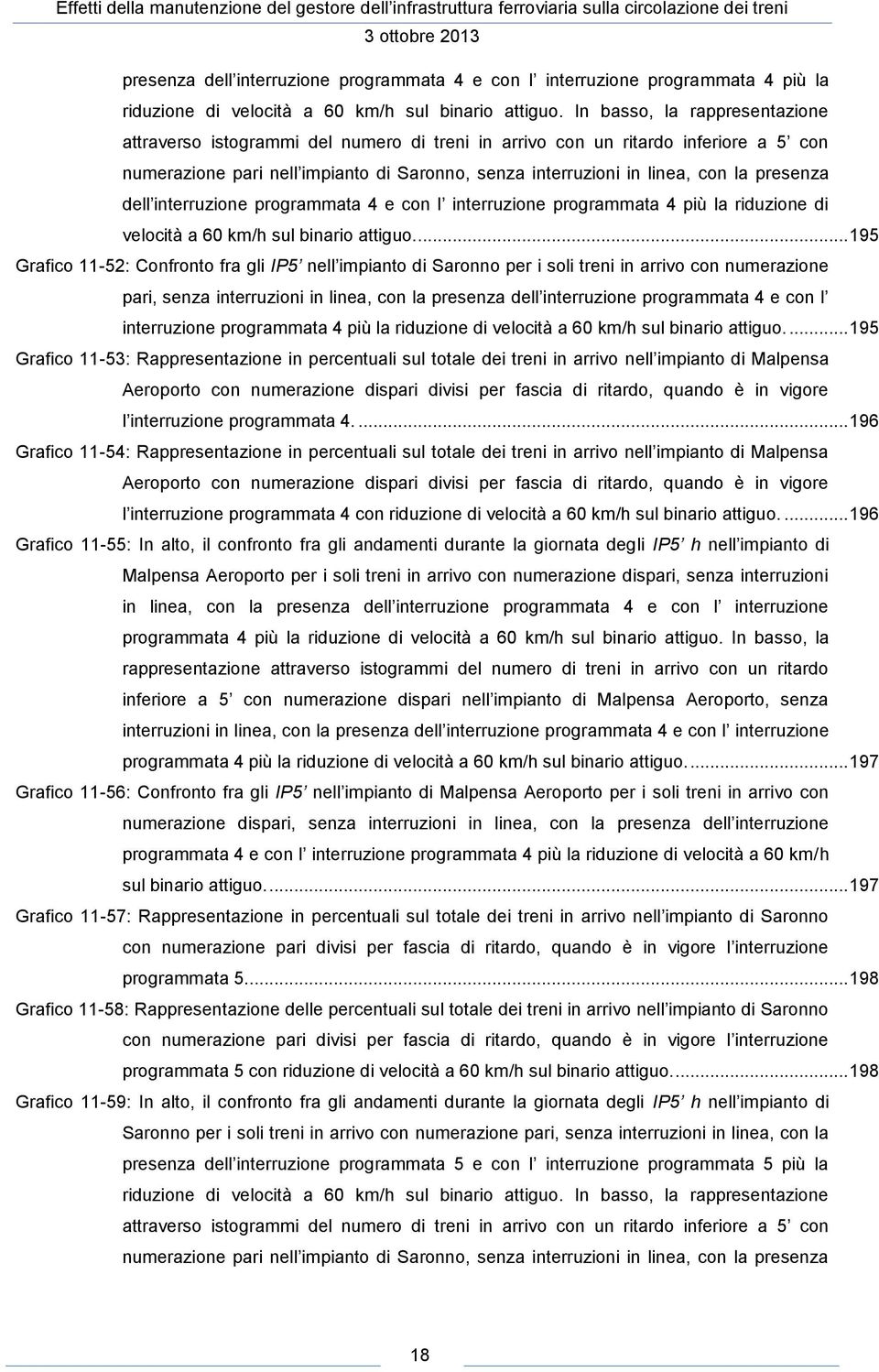 . 195 Grafico 11-52: Confronto fra gli IP5 nell impianto di Saronno per i soli treni in arrivo con numerazione pari, senza interruzioni in linea, con la .