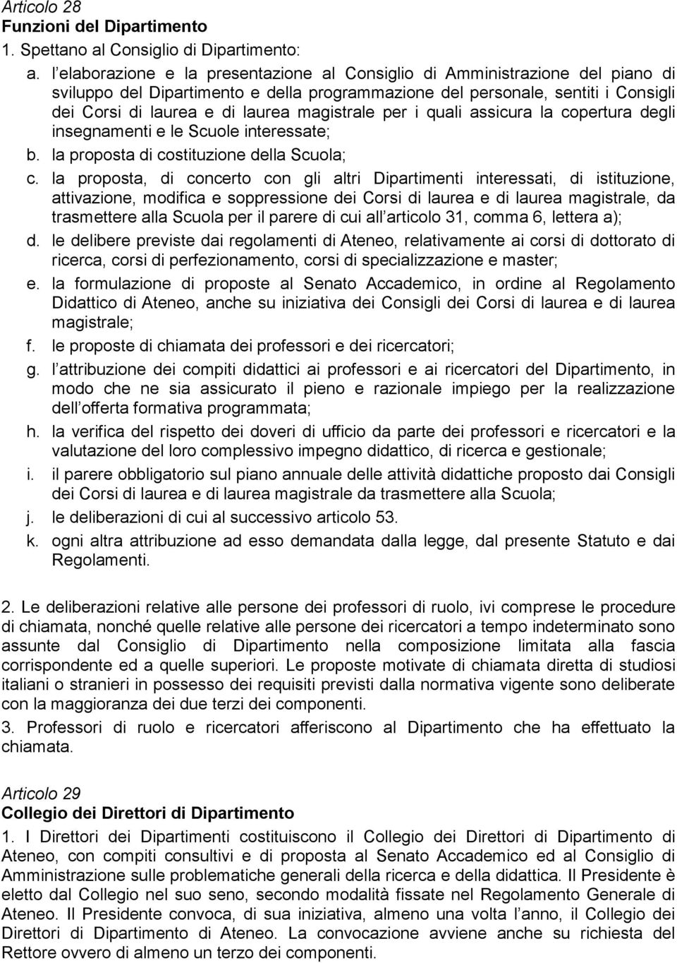 magistrale per i quali assicura la copertura degli insegnamenti e le Scuole interessate; b. la proposta di costituzione della Scuola; c.