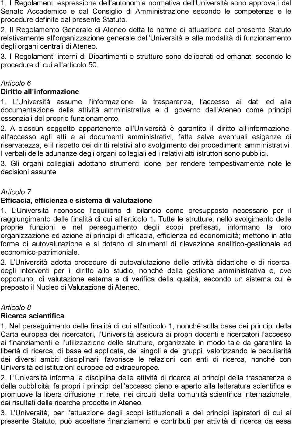 Il Regolamento Generale di Ateneo detta le norme di attuazione del presente Statuto relativamente all organizzazione generale dell Università e alle modalità di funzionamento degli organi centrali di