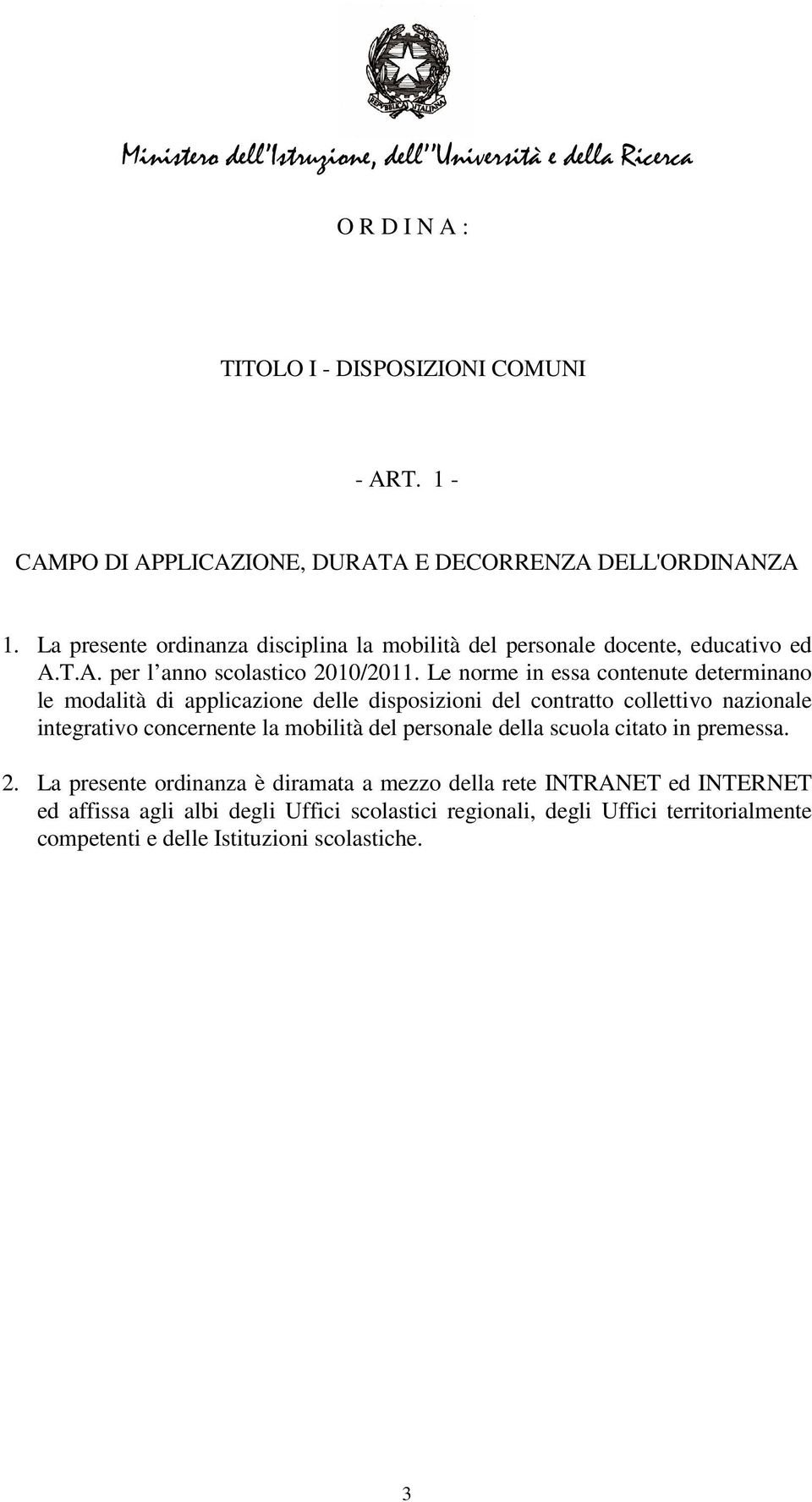 Le norme in essa contenute determinano le modalità di applicazione delle disposizioni del contratto collettivo nazionale integrativo concernente la mobilità del