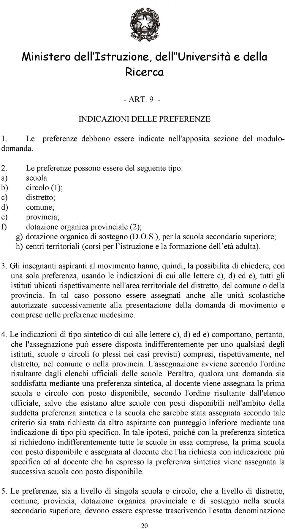 ), per la scuola secondaria superiore; h) centri territoriali (corsi per l istruzione e la formazione dell età adulta). 3.