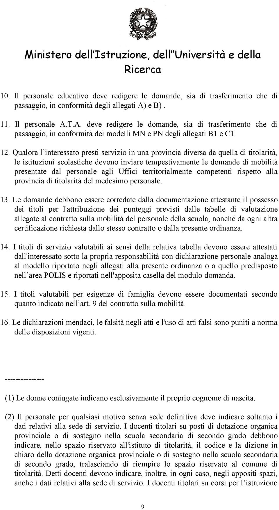 Qualora l interessato presti servizio in una provincia diversa da quella di titolarità, le istituzioni scolastiche devono inviare tempestivamente le domande di mobilità presentate dal personale agli