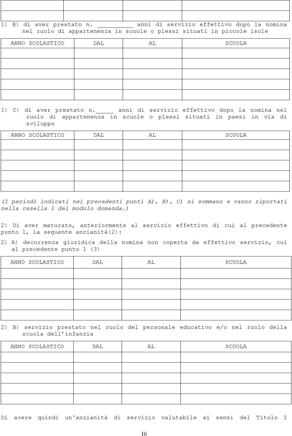 B), C) si sommano e vanno riportati nella casella 1 del modulo domanda.