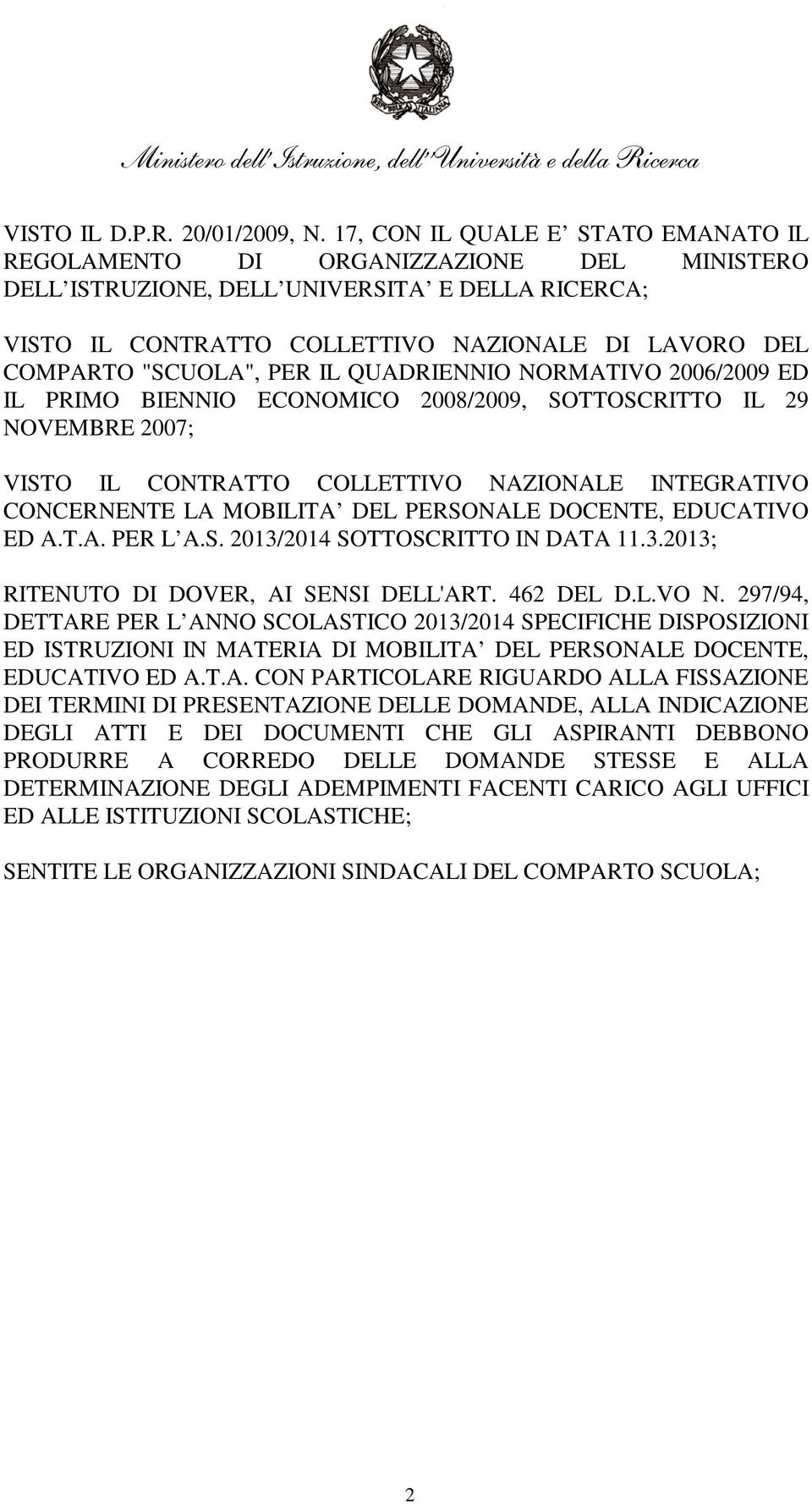 "SCUOLA", PER IL QUADRIENNIO NORMATIVO 2006/2009 ED IL PRIMO BIENNIO ECONOMICO 2008/2009, SOTTOSCRITTO IL 29 NOVEMBRE 2007; VISTO IL CONTRATTO COLLETTIVO NAZIONALE INTEGRATIVO CONCERNENTE LA MOBILITA