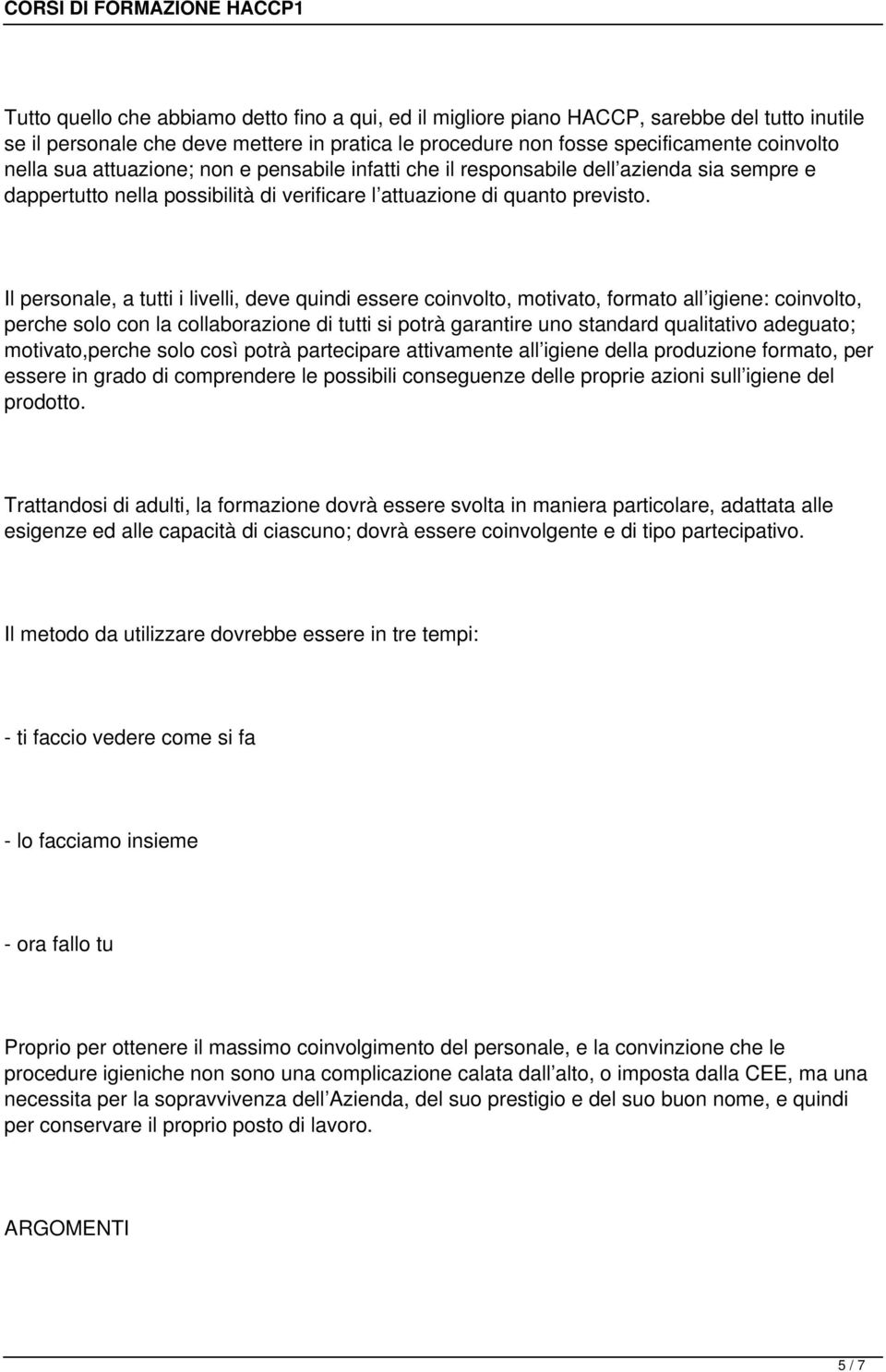 Il personale, a tutti i livelli, deve quindi essere coinvolto, motivato, formato all igiene: coinvolto, perche solo con la collaborazione di tutti si potrà garantire uno standard qualitativo