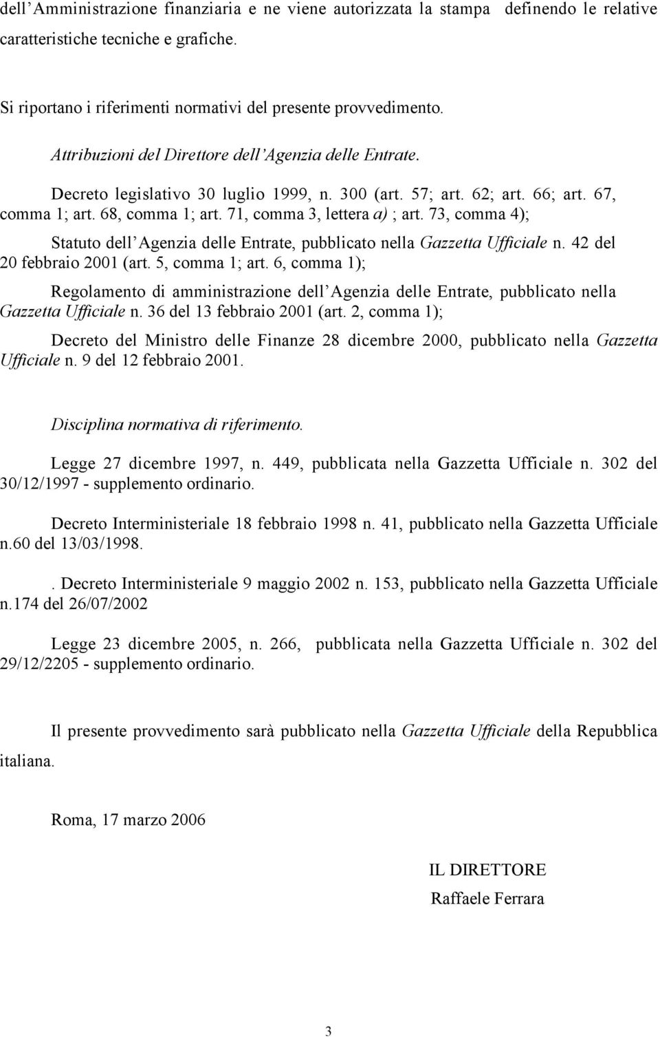 73, comma 4); Statuto dell Agenzia delle Entrate, pubblicato nella Gazzetta Ufficiale n. 42 del 20 febbraio 2001 (art. 5, comma 1; art.