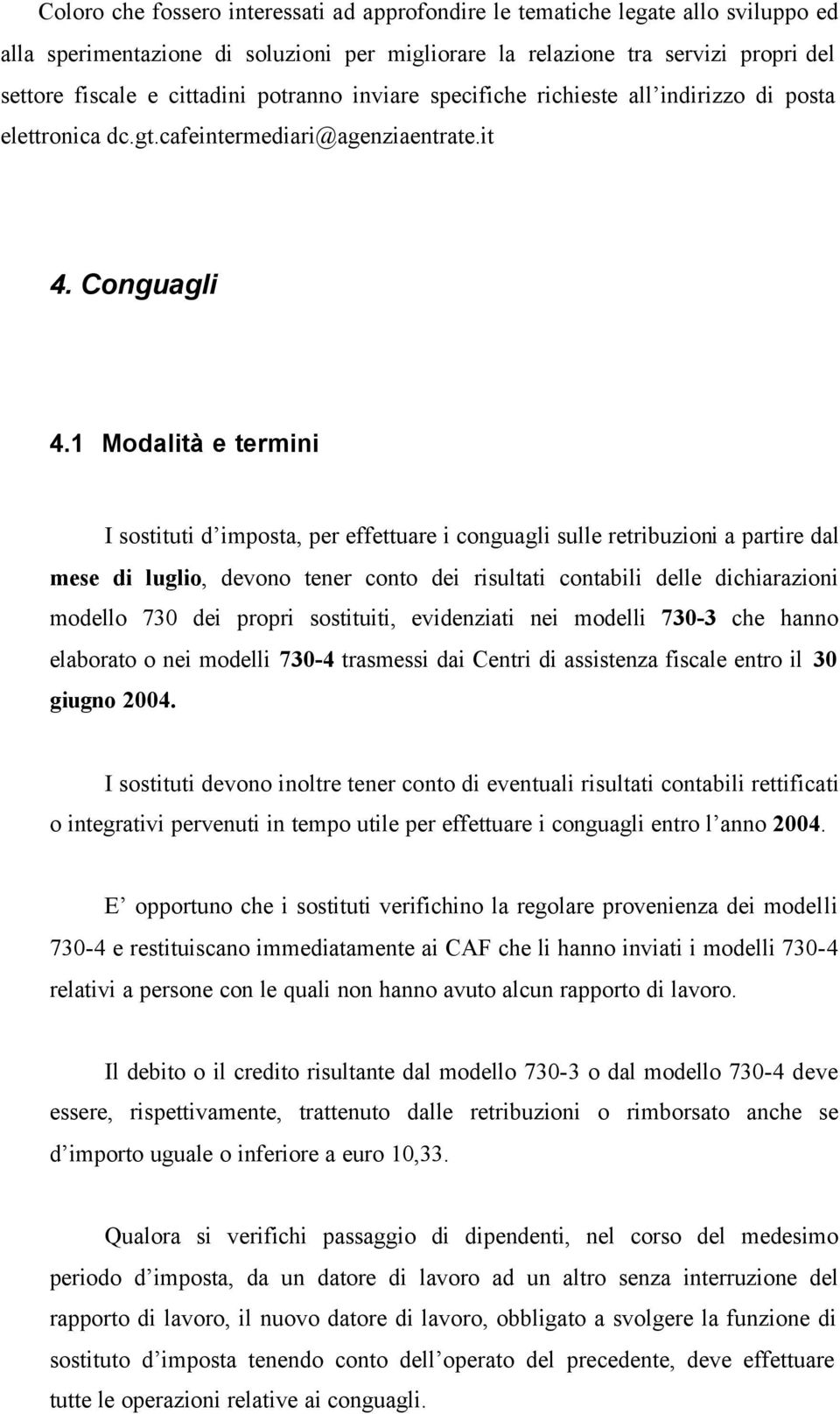 1 Modalità e termini I sostituti d imposta, per effettuare i conguagli sulle retribuzioni a partire dal mese di luglio, devono tener conto dei risultati contabili delle dichiarazioni modello 730 dei