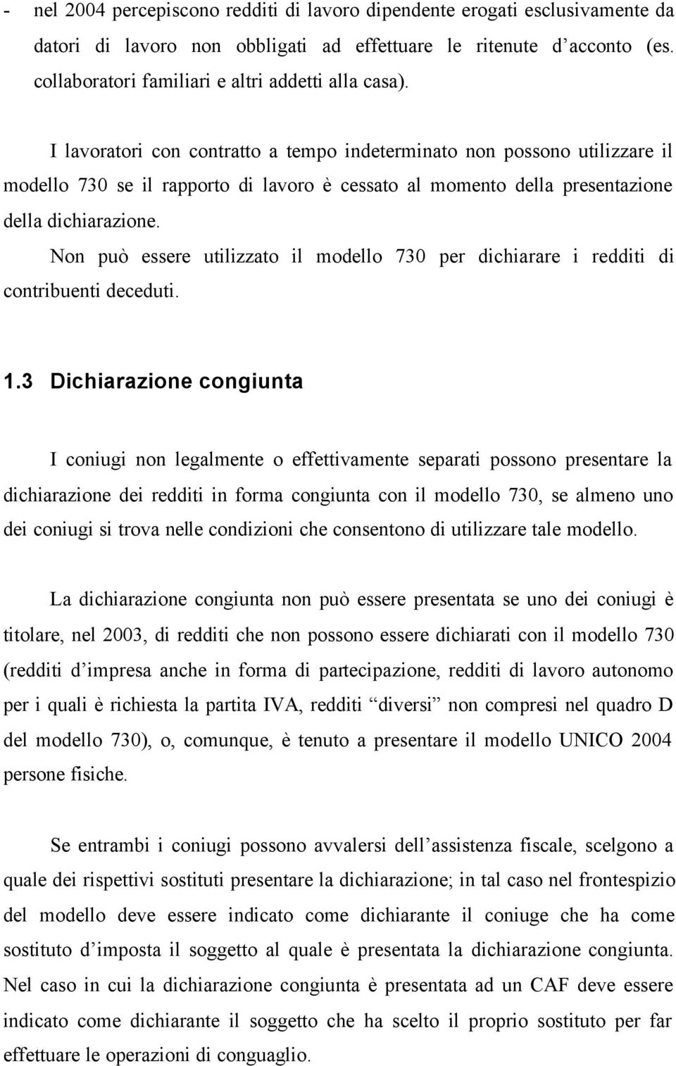 I lavoratori con contratto a tempo indeterminato non possono utilizzare il modello 730 se il rapporto di lavoro è cessato al momento della presentazione della dichiarazione.