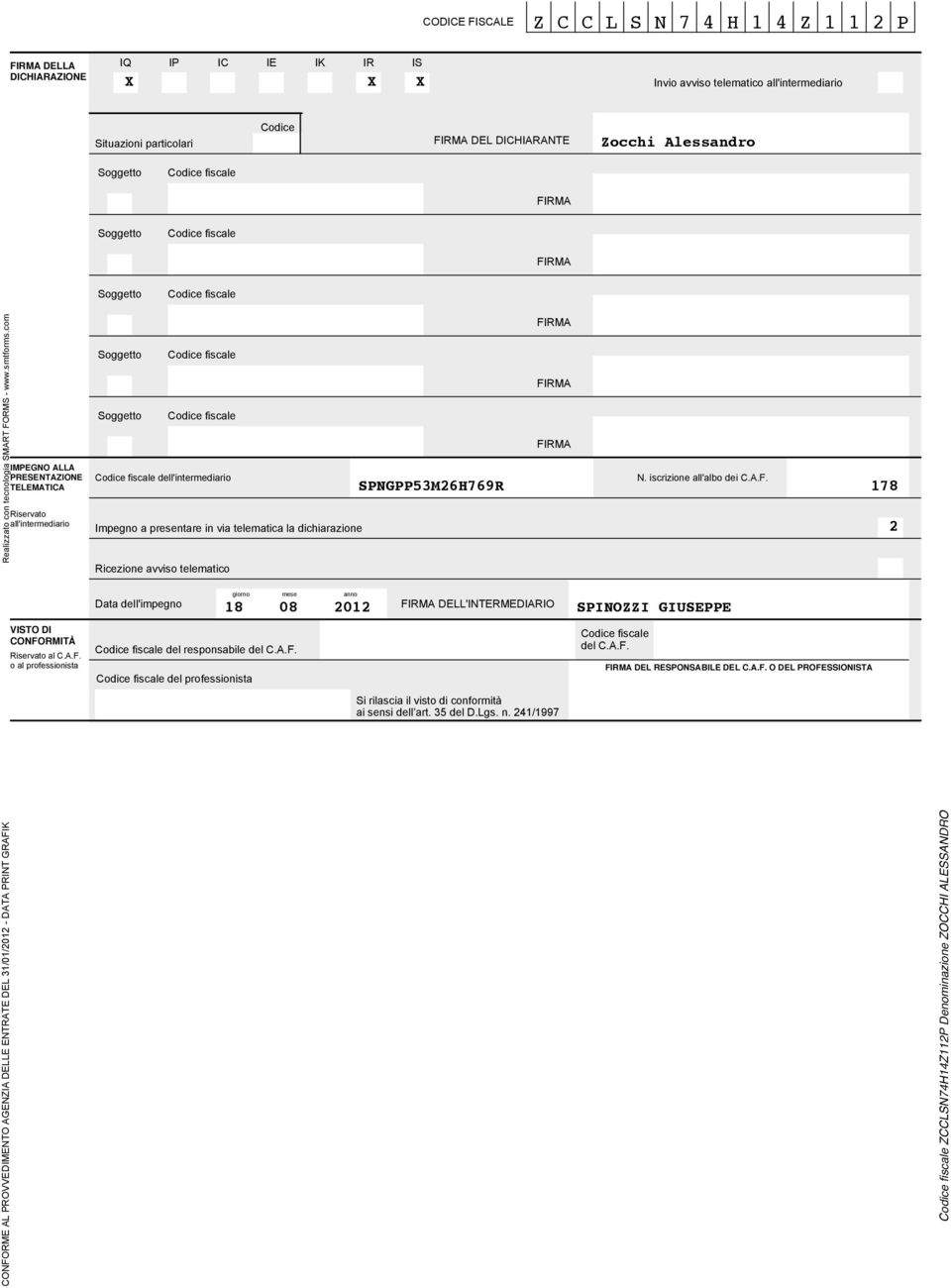 a presentare in via telematica la dichiarazione Ricezione avviso telematico N. iscrizione all'albo dei C.A.F. SPNGPPMH79R 78 VISTO DI CONFORMITÀ Riservato al C.A.F. o al professionista Data dell'impegno giorno mese anno fiscale del responsabile del C.