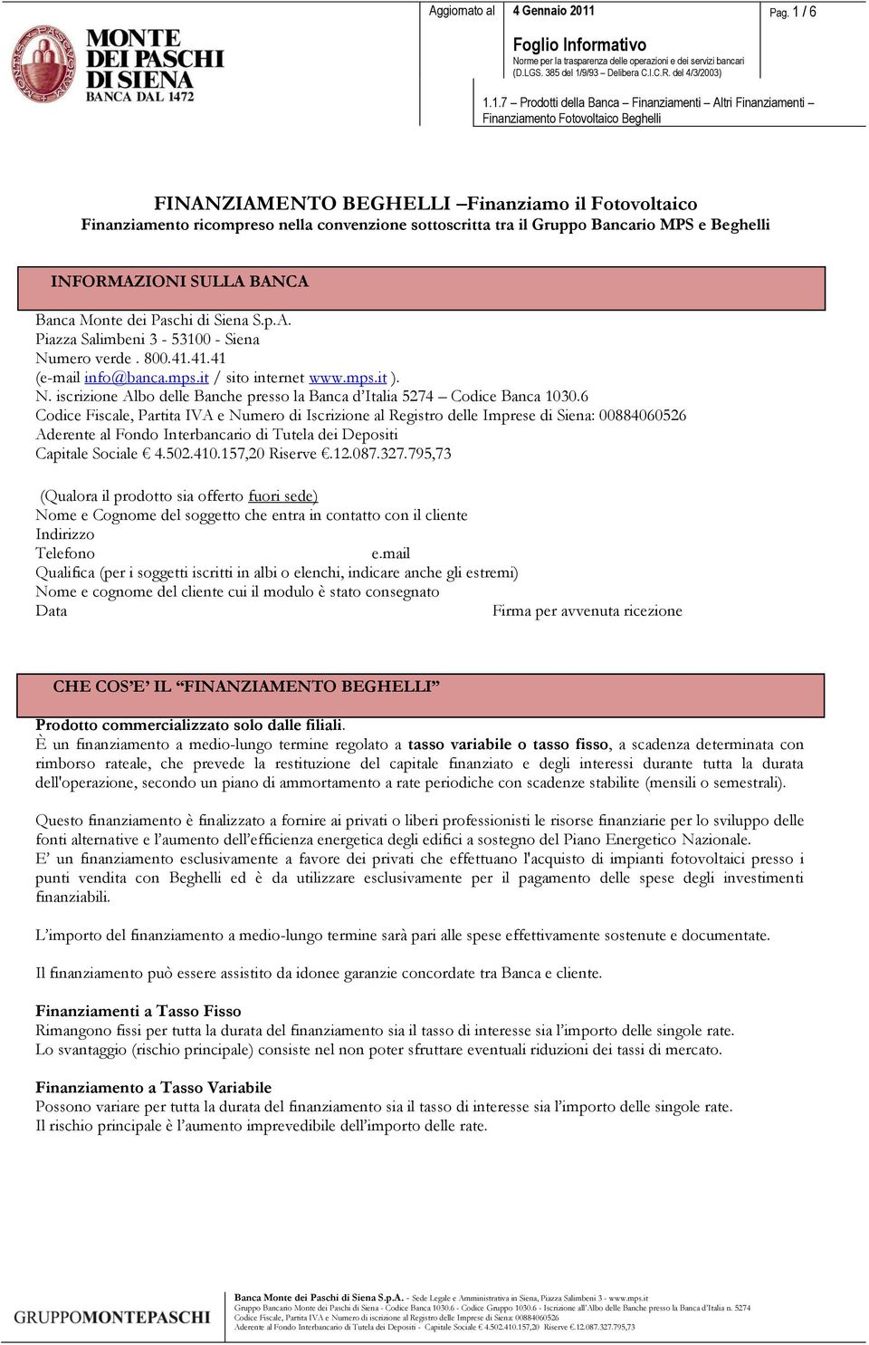 6 Codice Fiscale, Partita IVA e Numero di Iscrizione al Registro delle Imprese di Siena: 00884060526 Aderente al Fondo Interbancario di Tutela dei Depositi Capitale Sociale 4.502.410.157,20 Riserve.