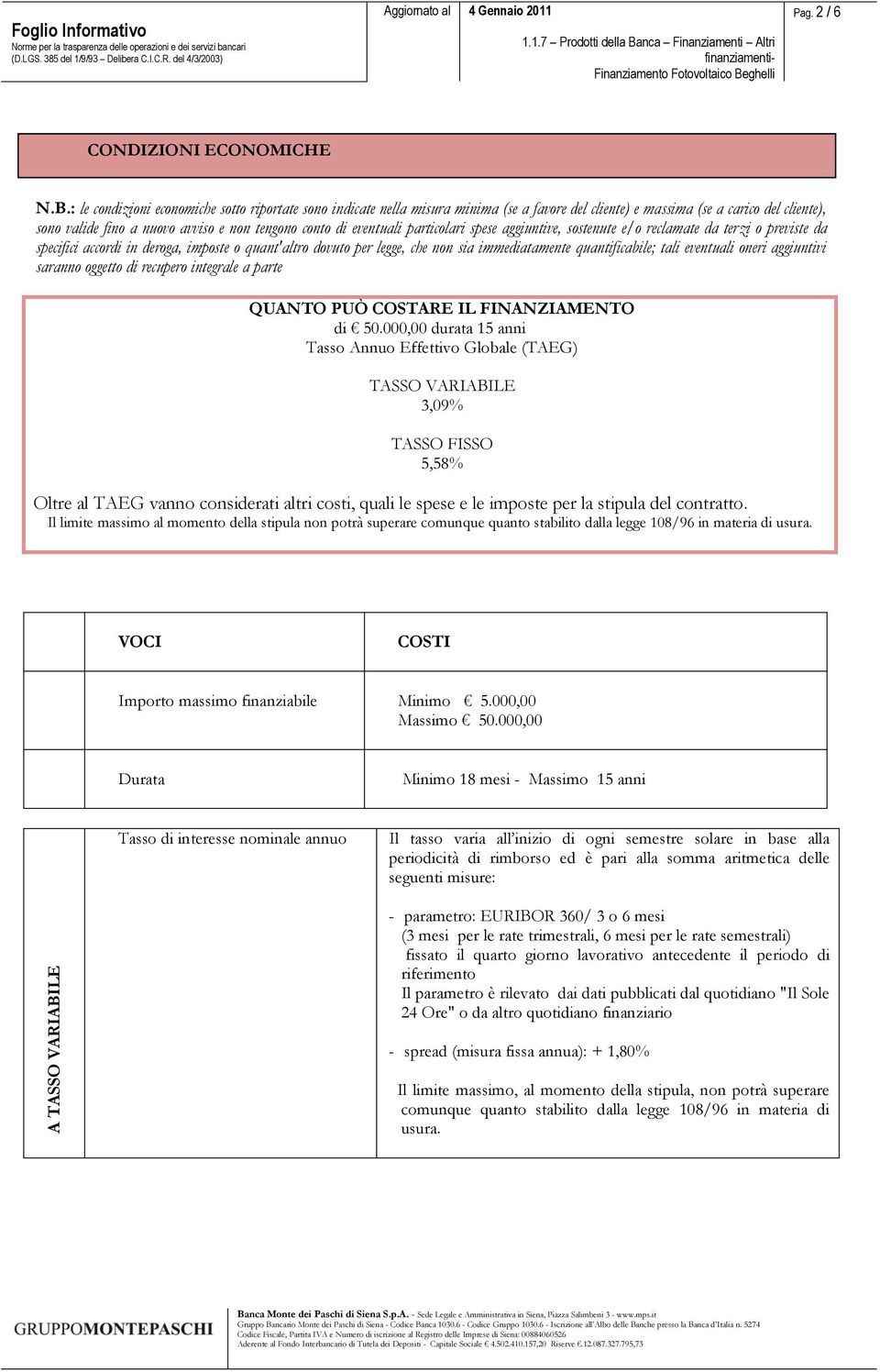 : le condizioni economiche sotto riportate sono indicate nella misura minima (se a favore del cliente) e massima (se a carico del cliente), sono valide fino a nuovo avviso e non tengono conto di