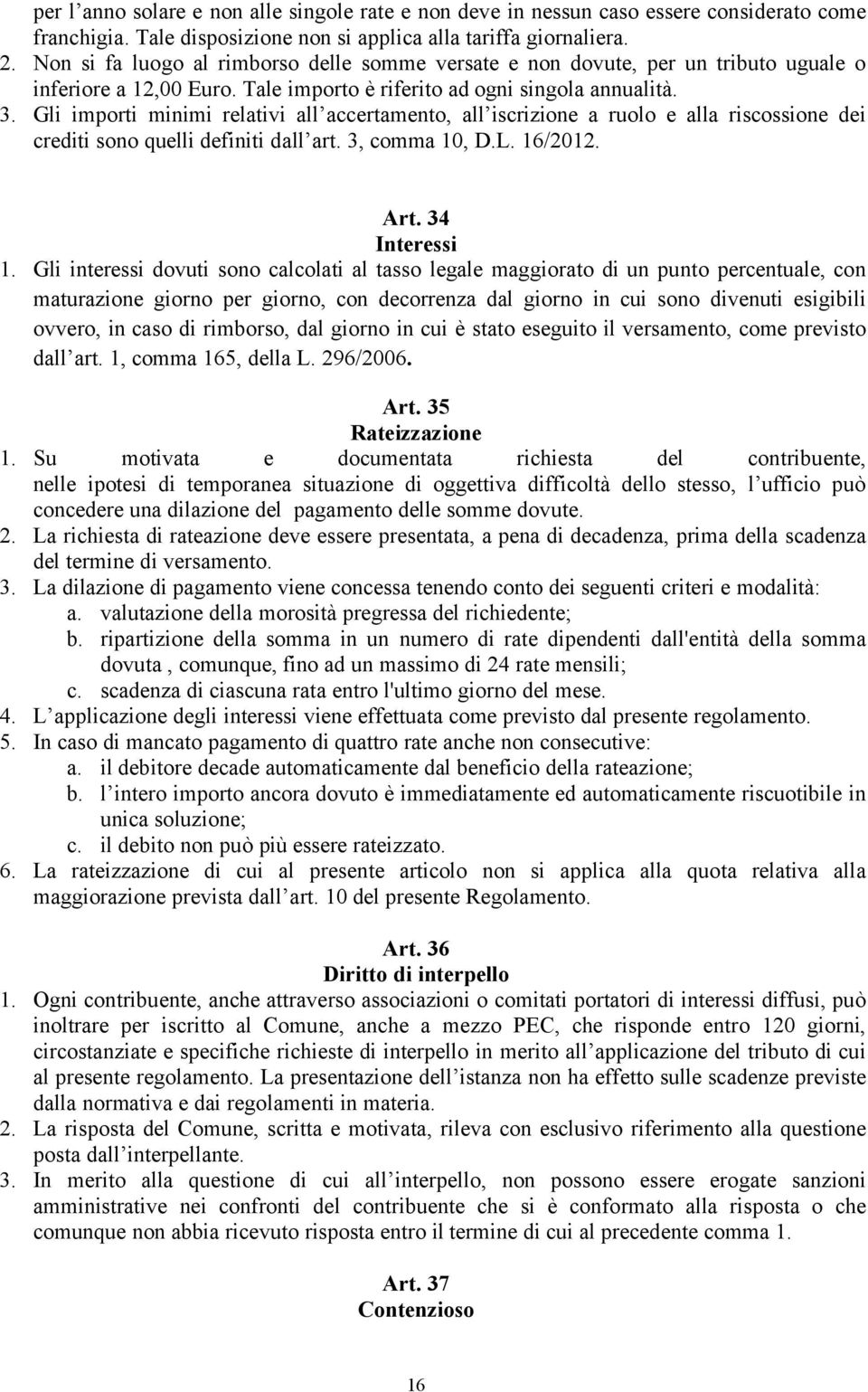 Gli importi minimi relativi all accertamento, all iscrizione a ruolo e alla riscossione dei crediti sono quelli definiti dall art. 3, comma 10, D.L. 16/2012. Art. 34 Interessi 1.