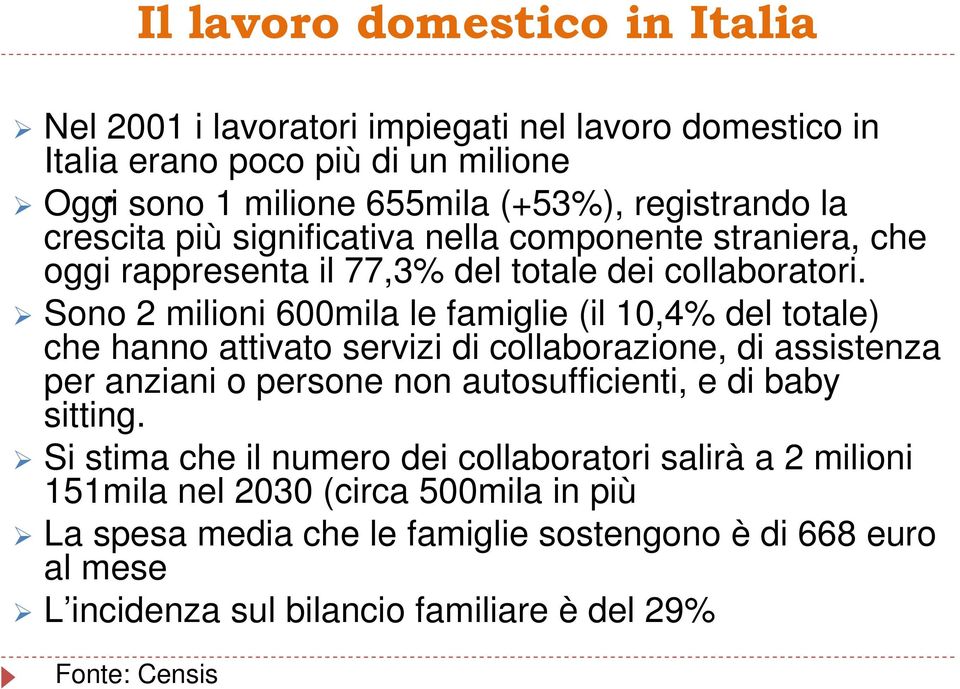 Sono 2 milioni 600mila le famiglie (il 10,4% del totale) che hanno attivato servizi di collaborazione, di assistenza per anziani o persone non autosufficienti, e di baby