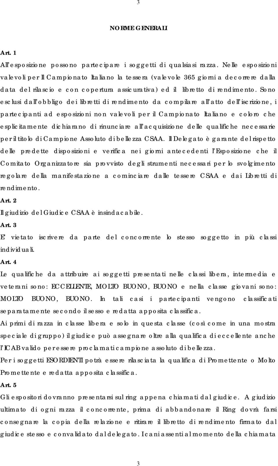 Sono esclusi dall obbligo dei libretti di rendimento da compilare all atto dell iscrizione, i partecipanti ad esposizioni non valevoli per il Campionato Italiano e coloro che esplicitamente