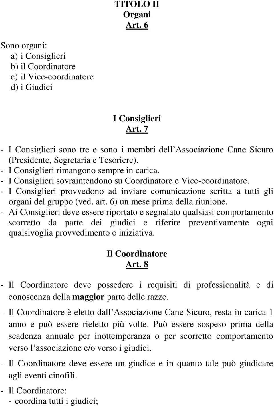 - I Consiglieri sovraintendono su Coordinatore e Vice-coordinatore. - I Consiglieri provvedono ad inviare comunicazione scritta a tutti gli organi del gruppo (ved. art.