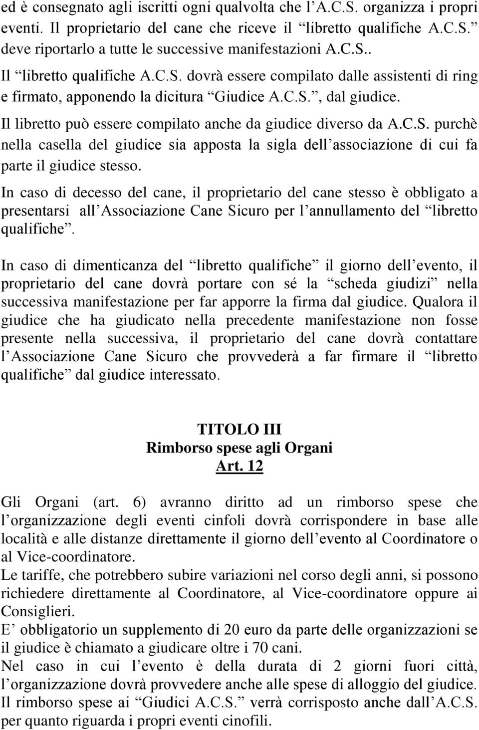 Il libretto può essere compilato anche da giudice diverso da A.C.S. purchè nella casella del giudice sia apposta la sigla dell associazione di cui fa parte il giudice stesso.