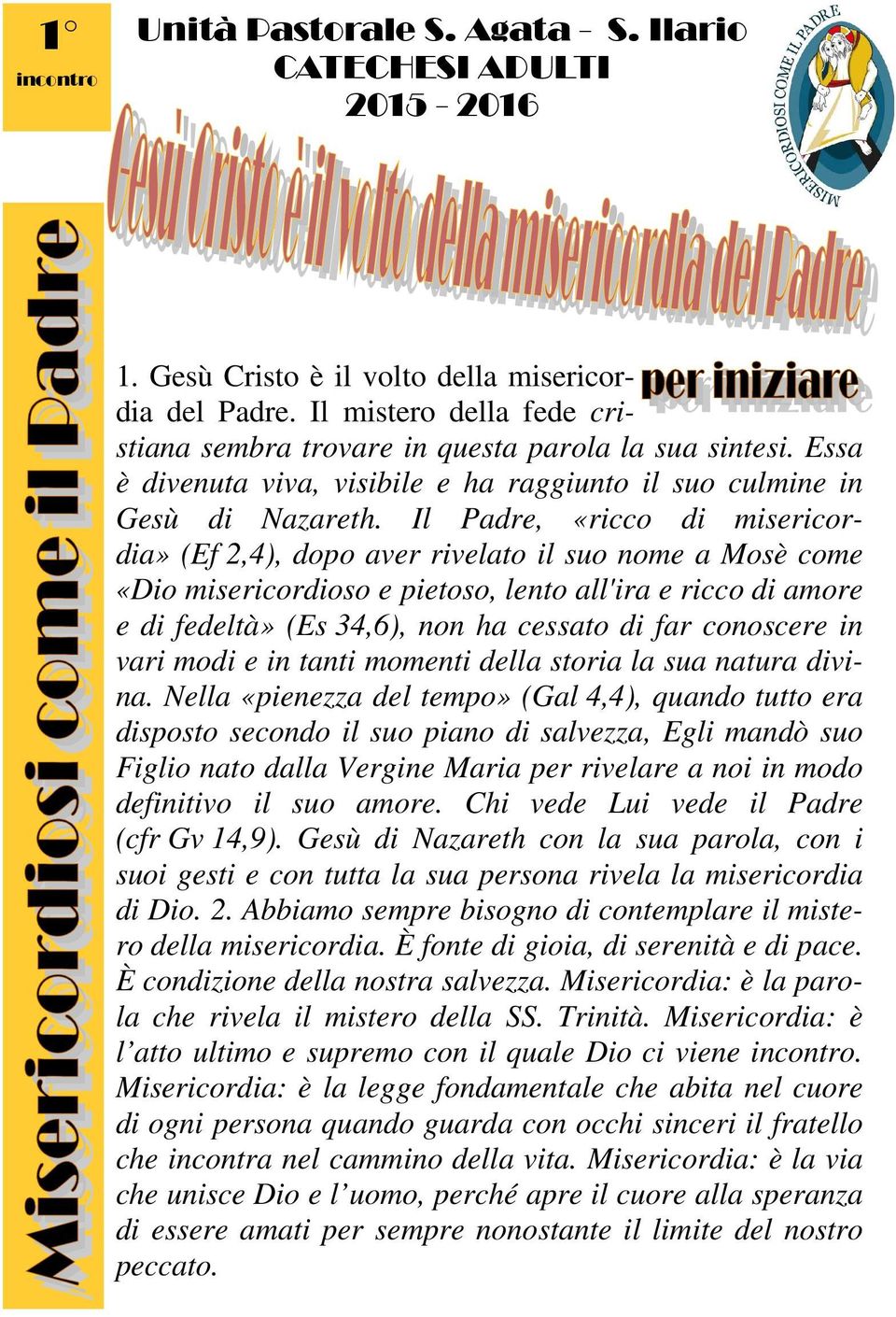 Il Padre, «ricco di misericordia» (Ef 2,4), dopo aver rivelato il suo nome a Mosè come «Dio misericordioso e pietoso, lento all'ira e ricco di amore e di fedeltà» (Es 34,6), non ha cessato di far