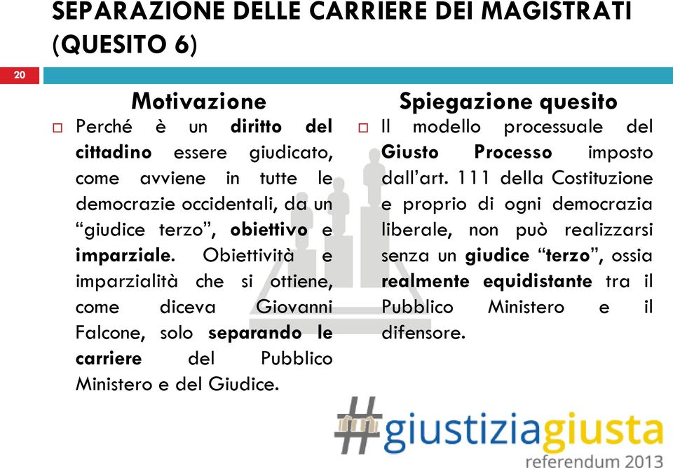 Obiettività e imparzialità che si ottiene, come diceva Giovanni Falcone, solo separando le carriere del Pubblico Ministero e del Giudice.