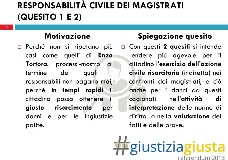 Spiegazione quesito Con questi 2 quesiti si intende rendere più agevole per il cittadino l esercizio dell azione civile risarcitoria (indiretta) nei