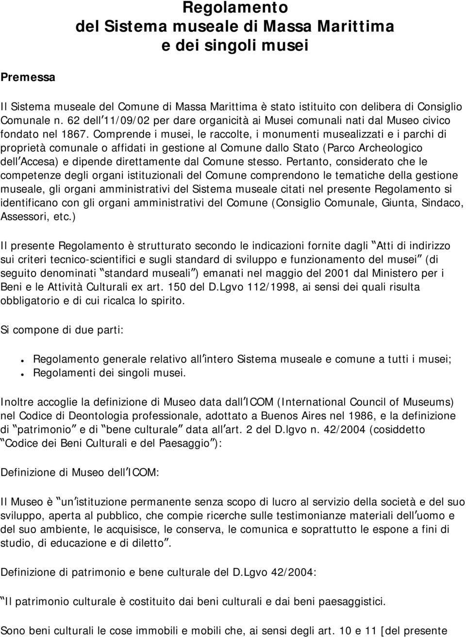 Comprende i musei, le raccolte, i monumenti musealizzati e i parchi di proprietà comunale o affidati in gestione al Comune dallo Stato (Parco Archeologico dell Accesa) e dipende direttamente dal