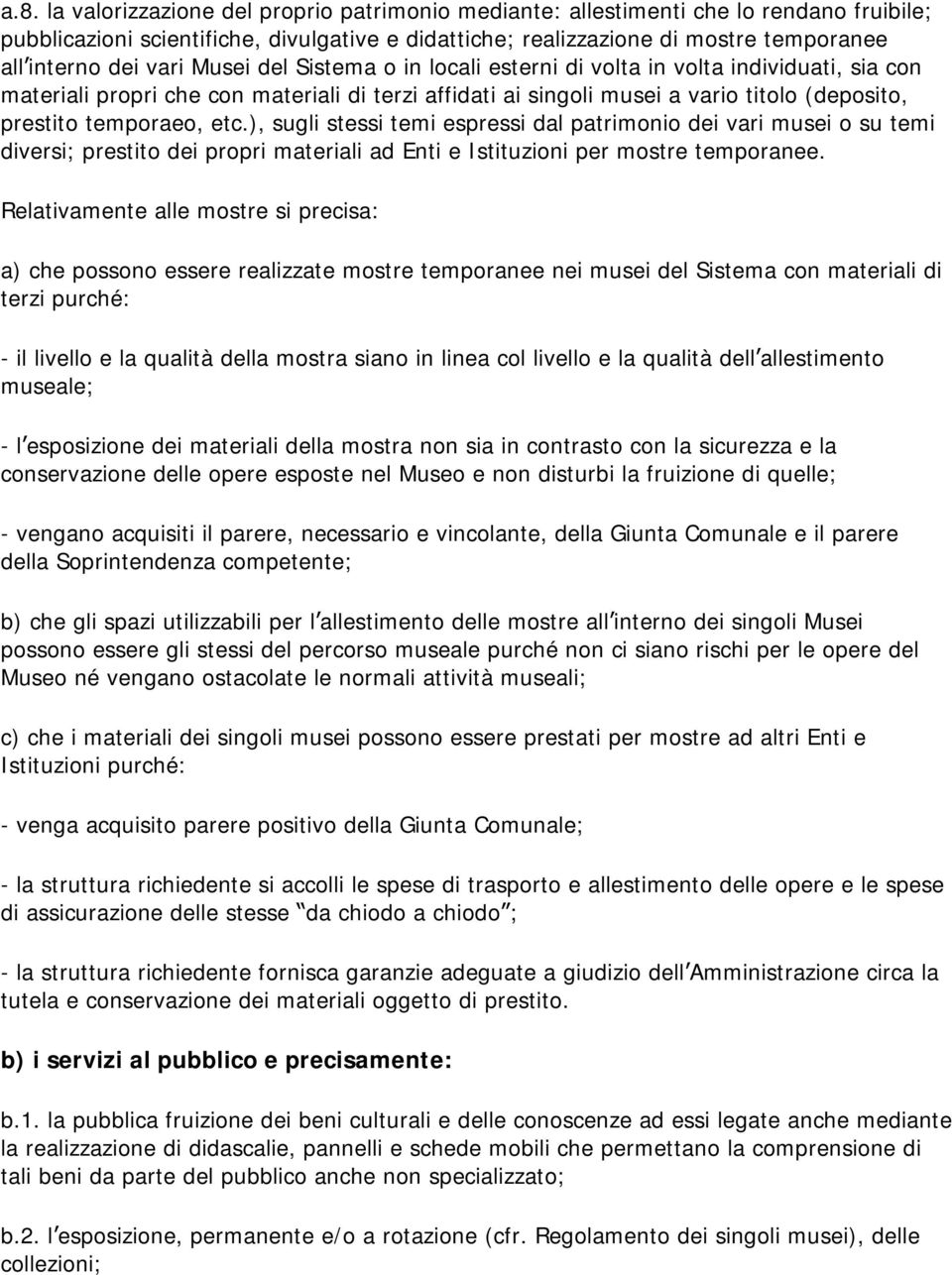 etc.), sugli stessi temi espressi dal patrimonio dei vari musei o su temi diversi; prestito dei propri materiali ad Enti e Istituzioni per mostre temporanee.